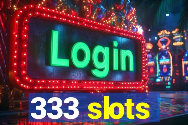 333 slots